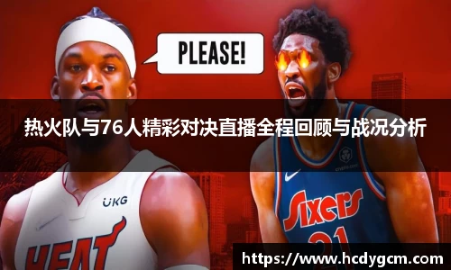 热火队与76人精彩对决直播全程回顾与战况分析